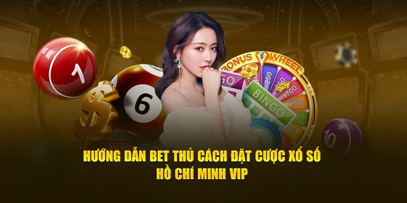 hướng dẫn đặt cược xổ số hồ chí minh vip