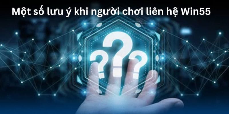 Các lưu ý khi liên hệ win55